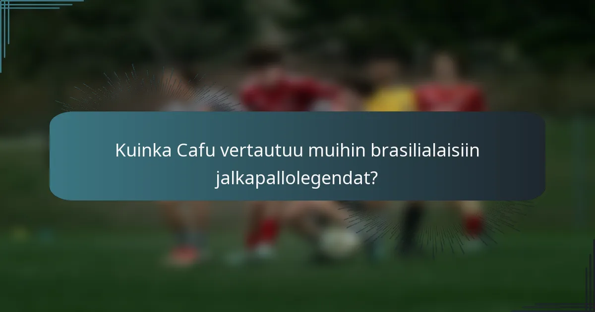 Kuinka Cafu vertautuu muihin brasilialaisiin jalkapallolegendat?