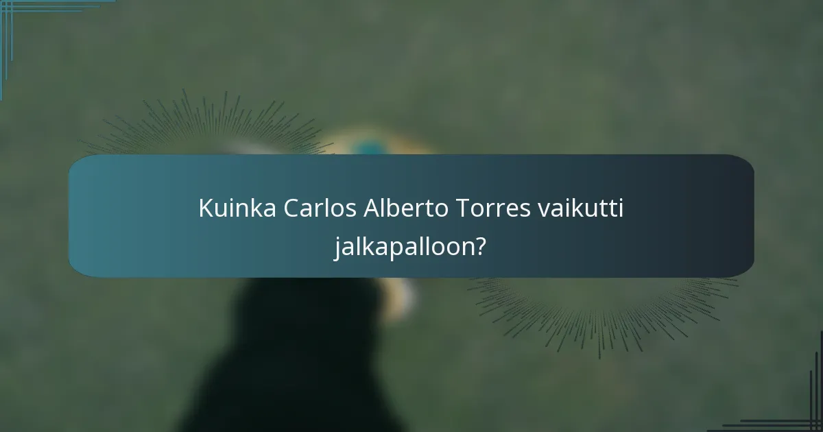 Kuinka Carlos Alberto Torres vaikutti jalkapalloon?
