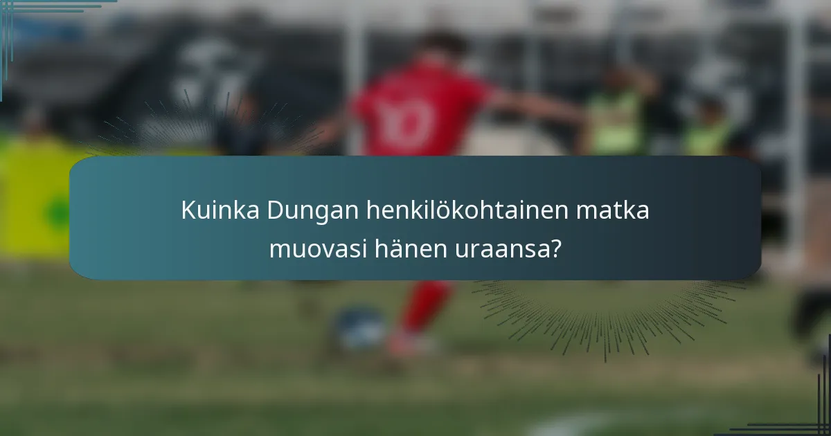 Kuinka Dungan henkilökohtainen matka muovasi hänen uraansa?