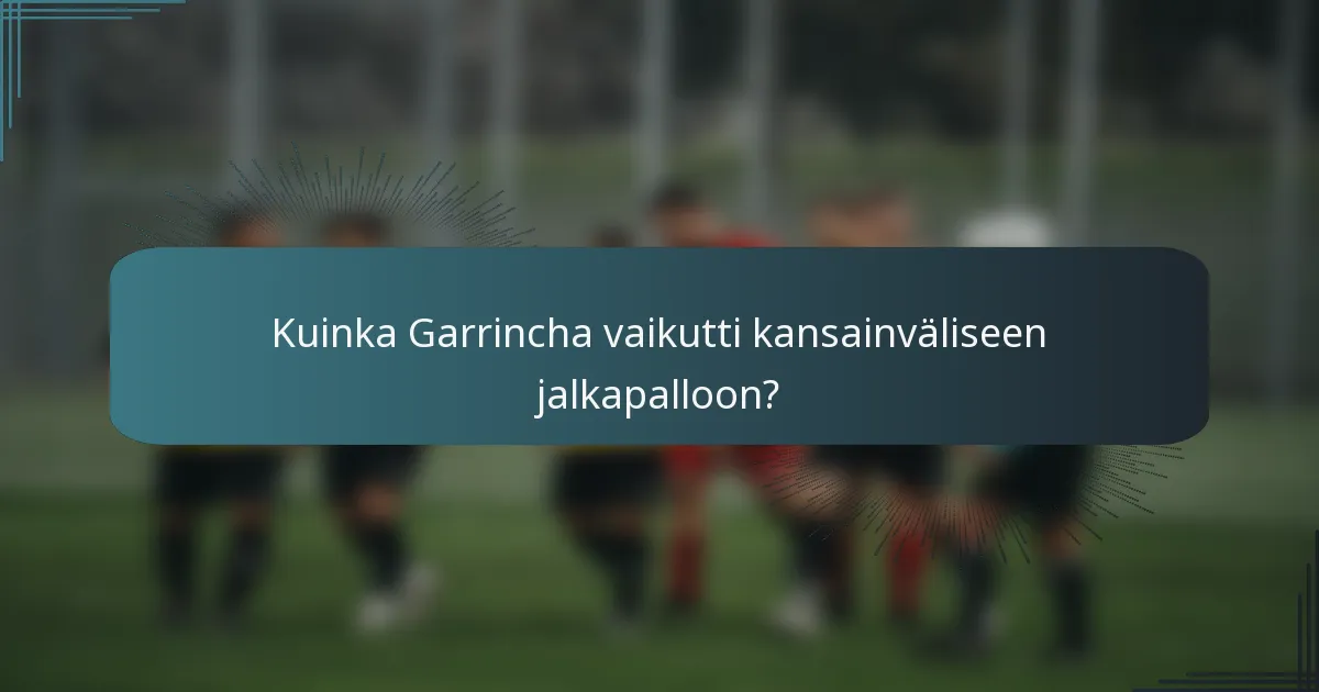 Kuinka Garrincha vaikutti kansainväliseen jalkapalloon?