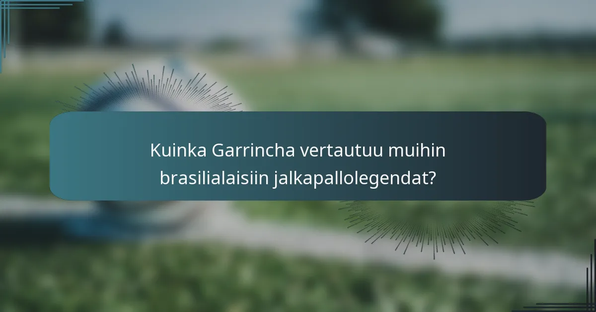Kuinka Garrincha vertautuu muihin brasilialaisiin jalkapallolegendat?
