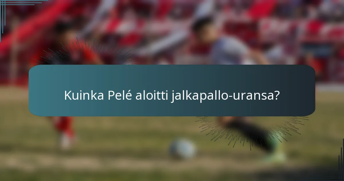 Kuinka Pelé aloitti jalkapallo-uransa?