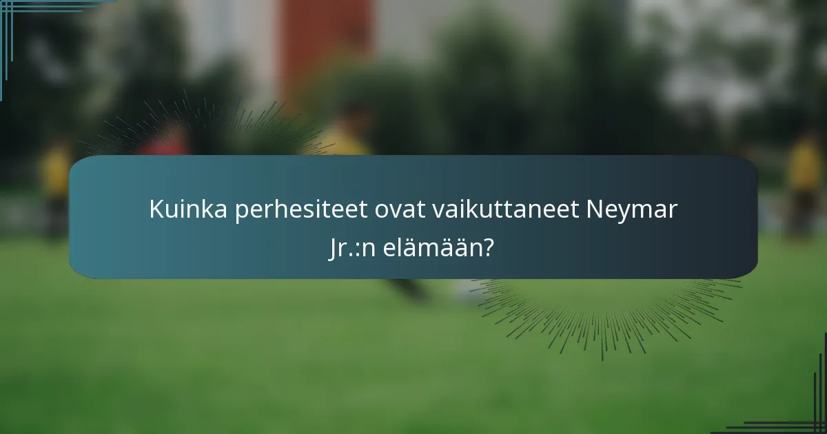 Kuinka perhesiteet ovat vaikuttaneet Neymar Jr.:n elämään?
