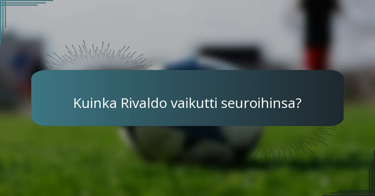 Kuinka Rivaldo vaikutti seuroihinsa?
