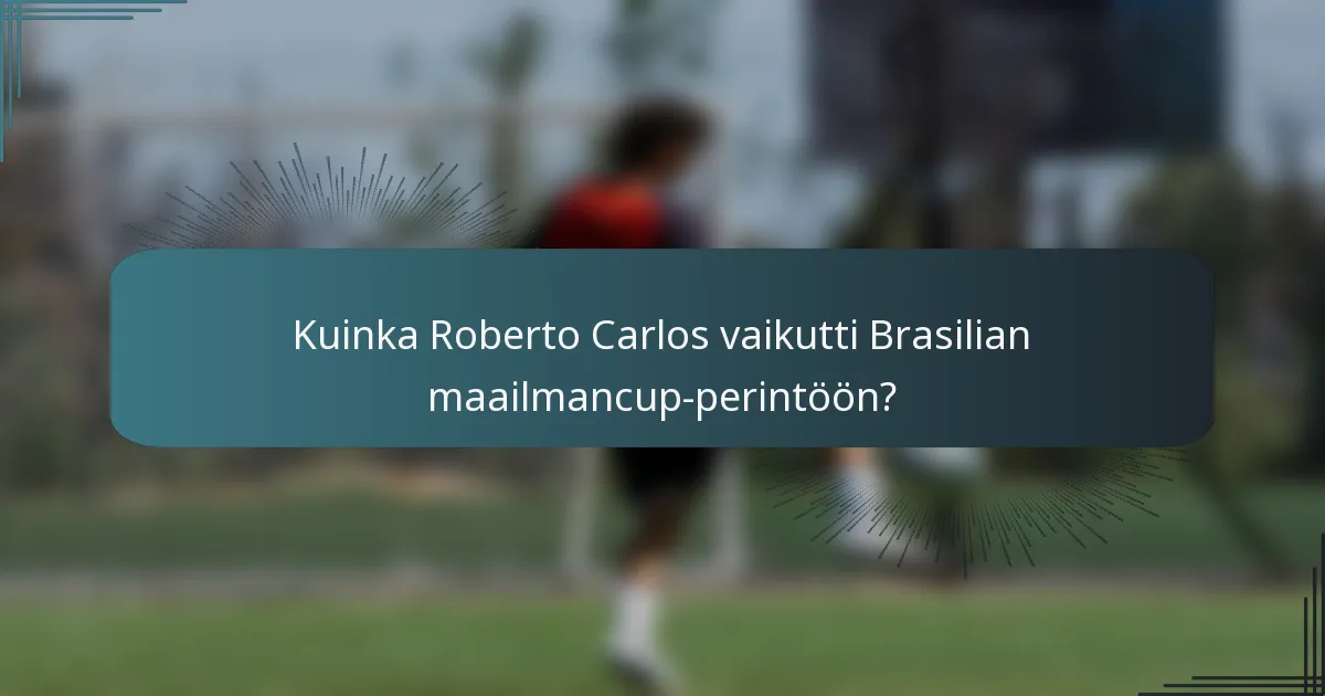 Kuinka Roberto Carlos vaikutti Brasilian maailmancup-perintöön?