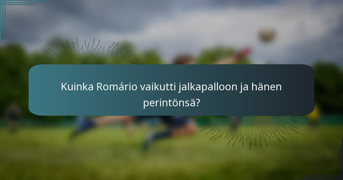 Kuinka Romário vaikutti jalkapalloon ja hänen perintönsä?