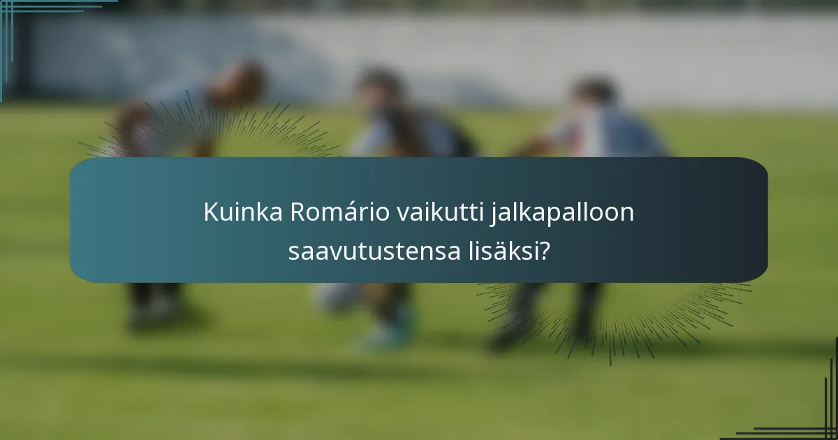 Kuinka Romário vaikutti jalkapalloon saavutustensa lisäksi?