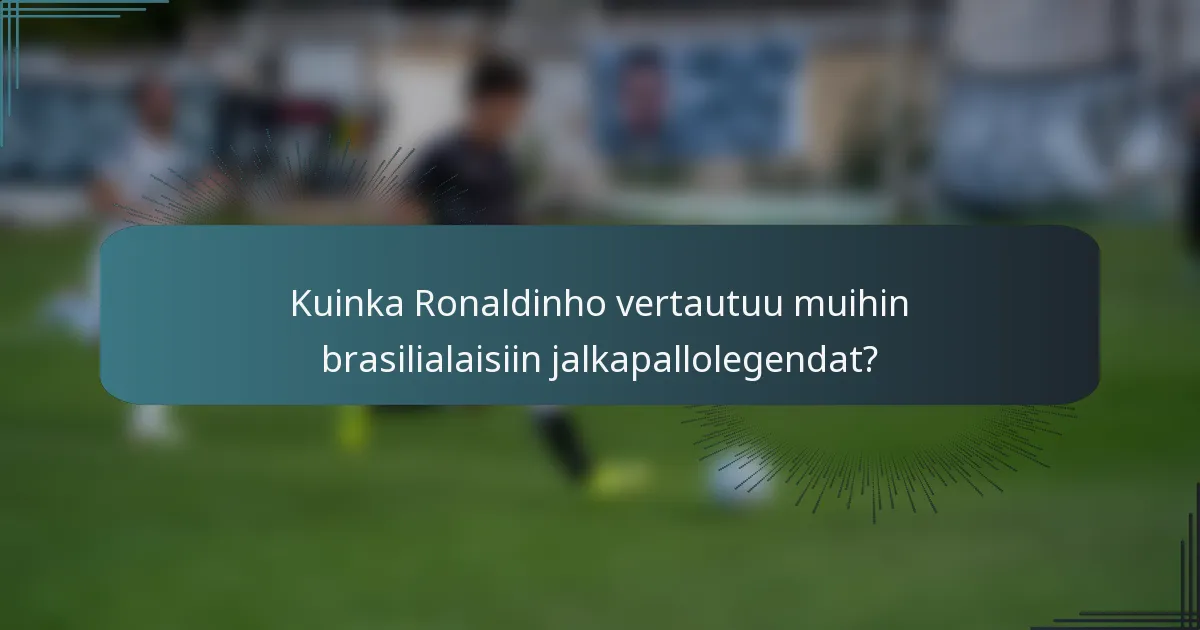 Kuinka Ronaldinho vertautuu muihin brasilialaisiin jalkapallolegendat?
