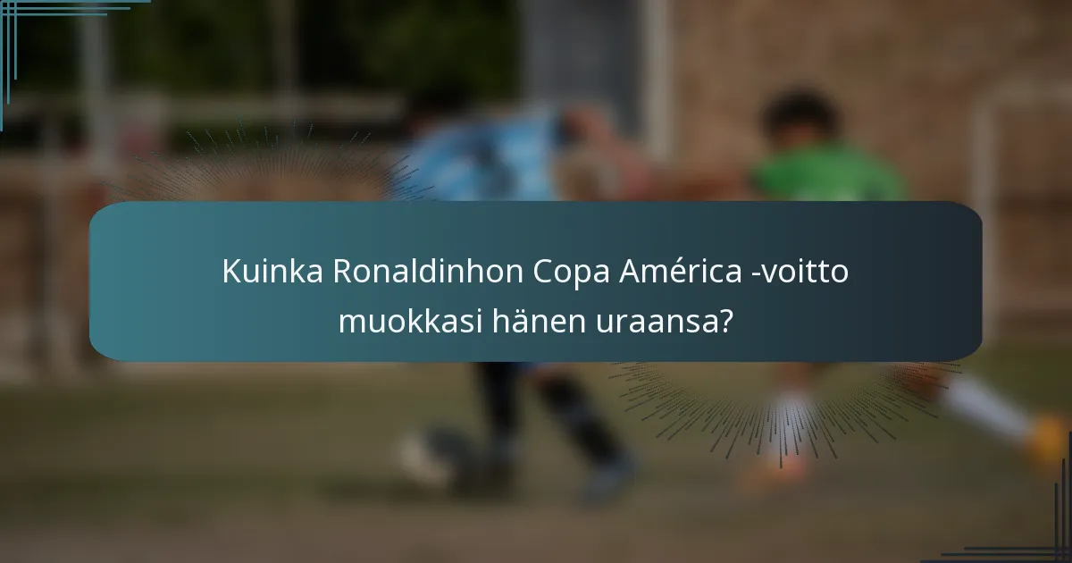 Kuinka Ronaldinhon Copa América -voitto muokkasi hänen uraansa?