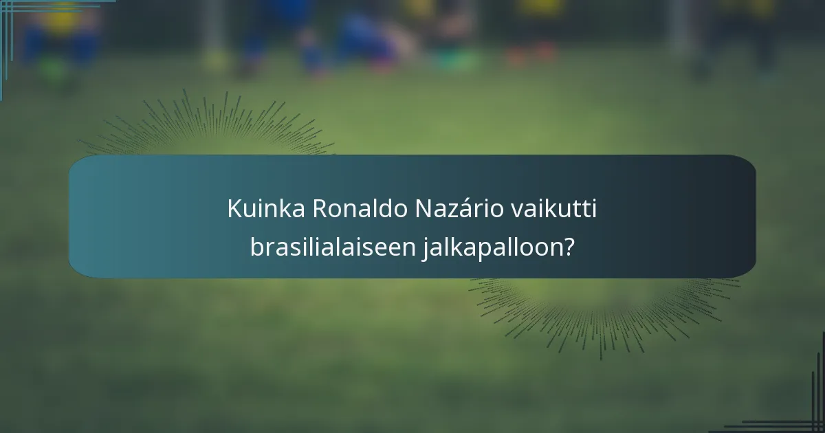 Kuinka Ronaldo Nazário vaikutti brasilialaiseen jalkapalloon?