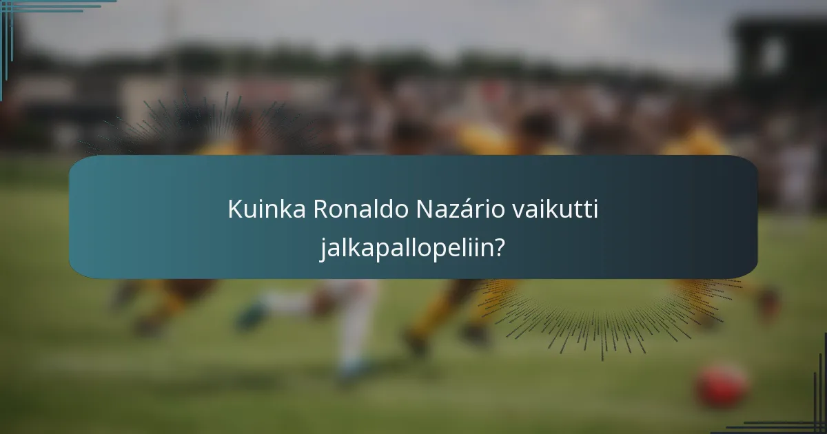 Kuinka Ronaldo Nazário vaikutti jalkapallopeliin?