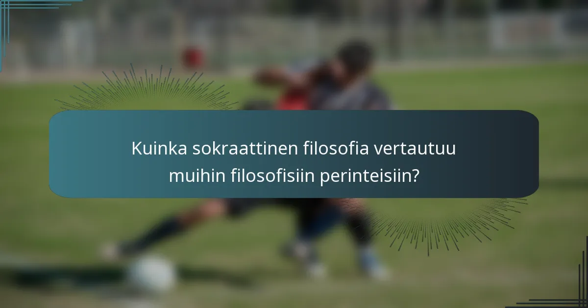 Kuinka sokraattinen filosofia vertautuu muihin filosofisiin perinteisiin?