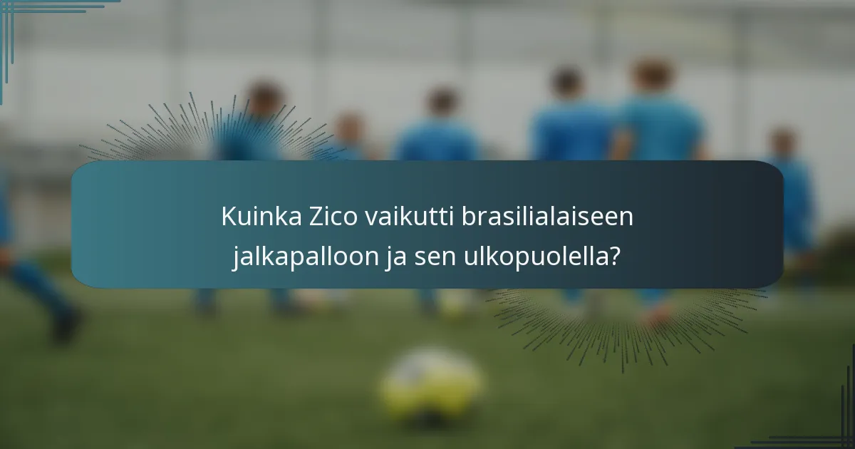Kuinka Zico vaikutti brasilialaiseen jalkapalloon ja sen ulkopuolella?