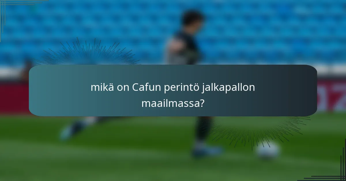 mikä on Cafun perintö jalkapallon maailmassa?