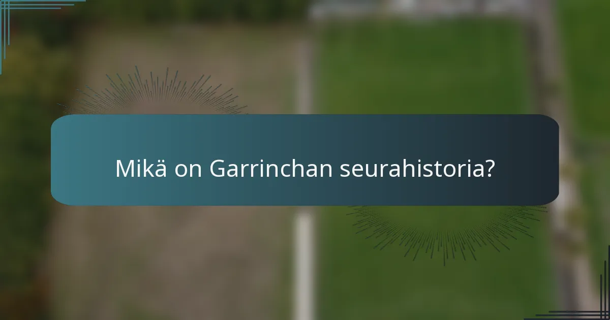 Mikä on Garrinchan seurahistoria?