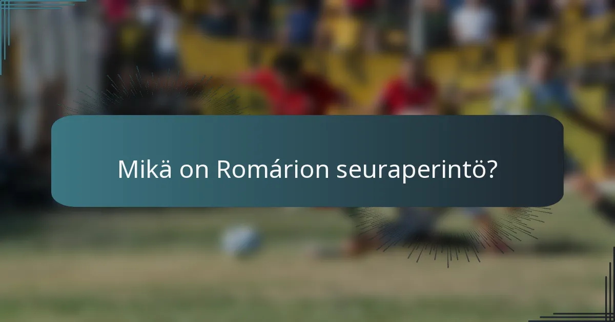 Mikä on Romárion seuraperintö?