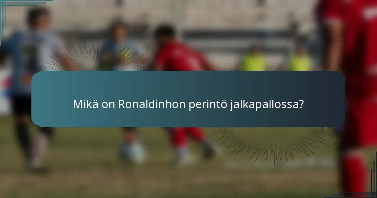 Mikä on Ronaldinhon perintö jalkapallossa?