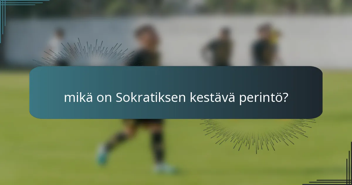 mikä on Sokratiksen kestävä perintö?