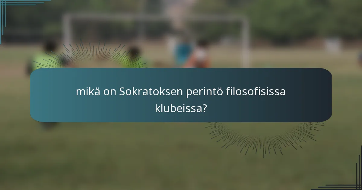 mikä on Sokratoksen perintö filosofisissa klubeissa?