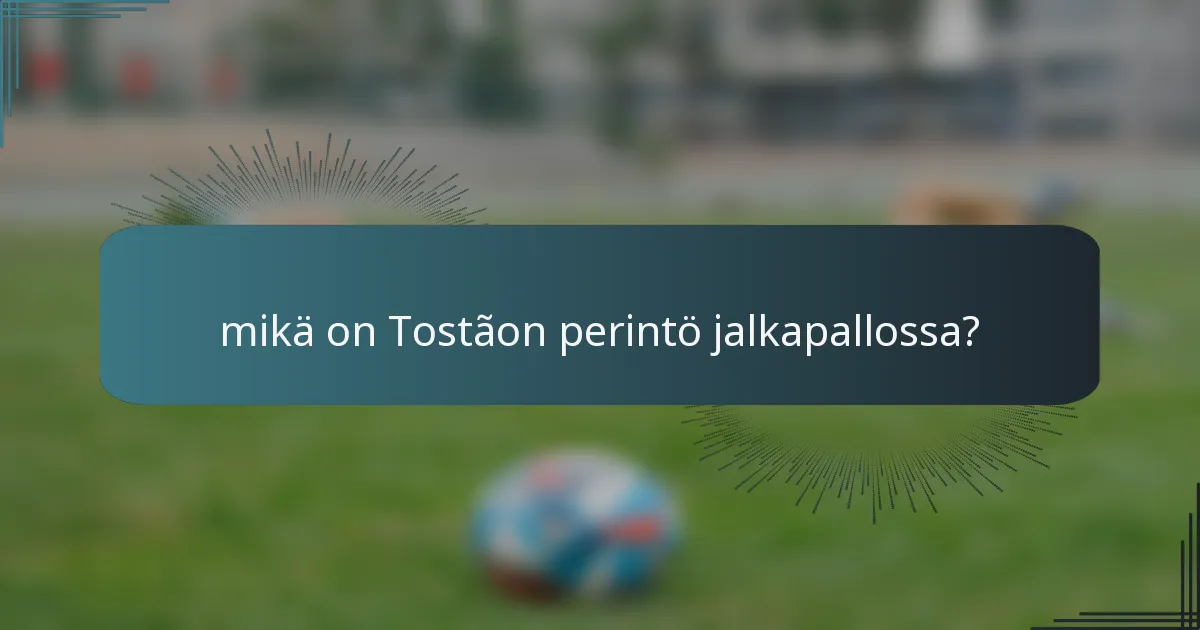 mikä on Tostãon perintö jalkapallossa?