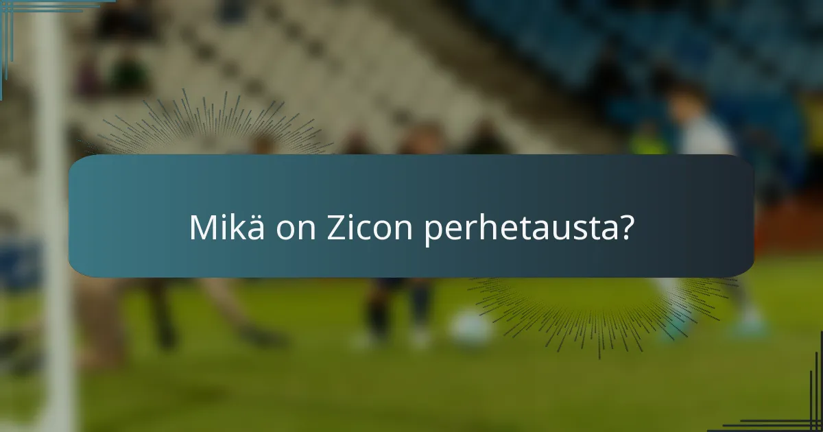 Mikä on Zicon perhetausta?
