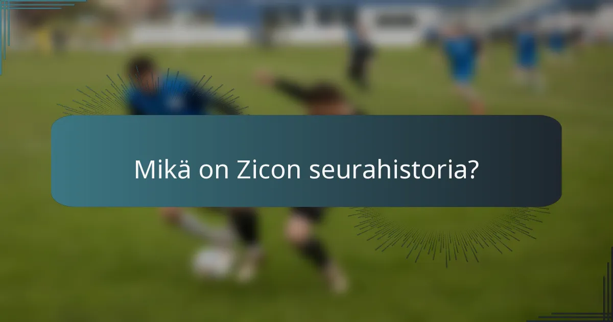 Mikä on Zicon seurahistoria?