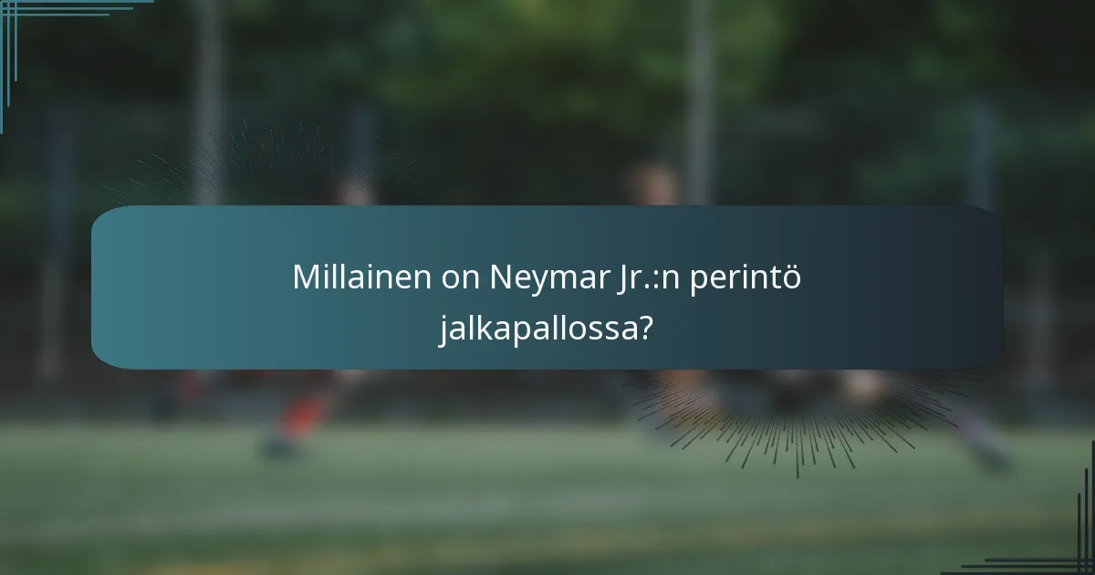 Millainen on Neymar Jr.:n perintö jalkapallossa?