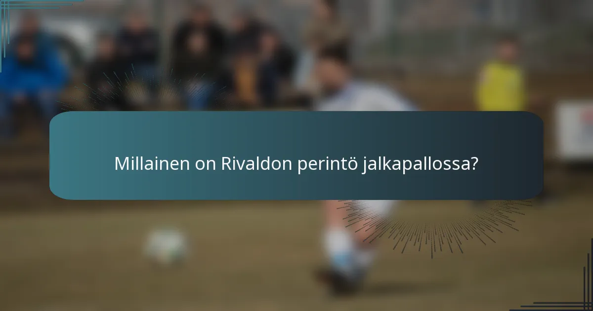 Millainen on Rivaldon perintö jalkapallossa?