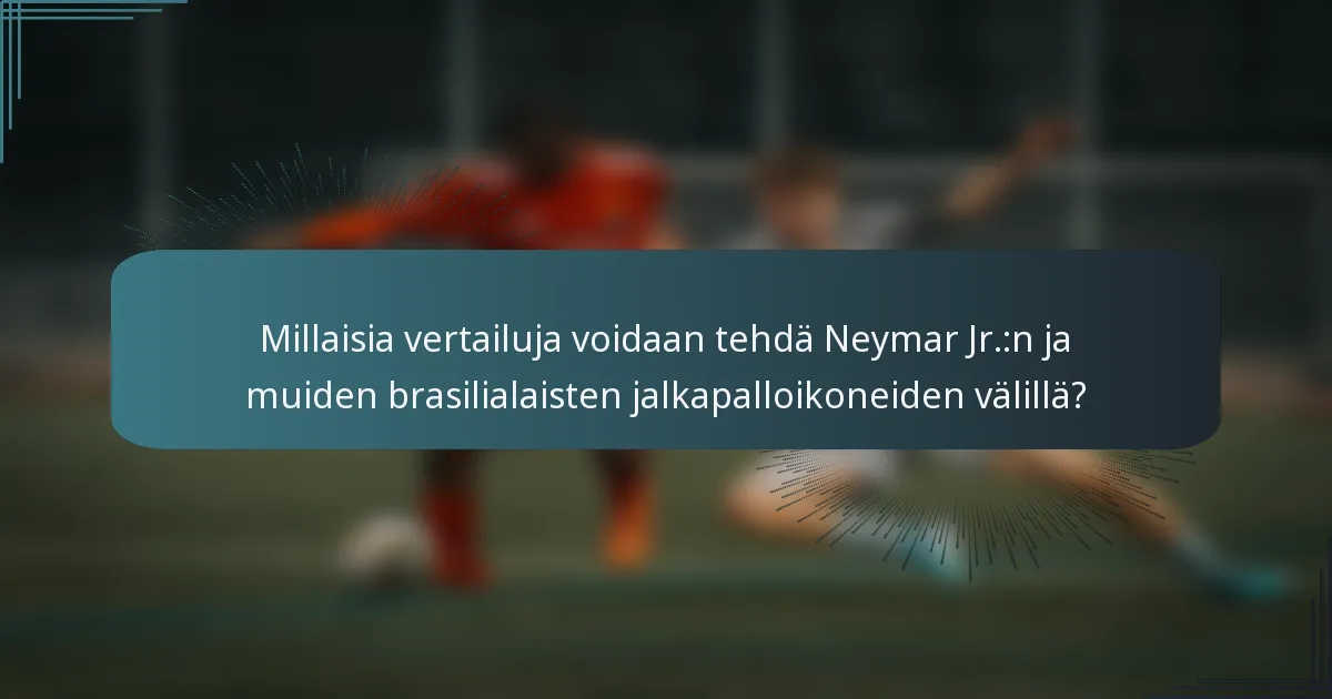 Millaisia vertailuja voidaan tehdä Neymar Jr.:n ja muiden brasilialaisten jalkapalloikoneiden välillä?