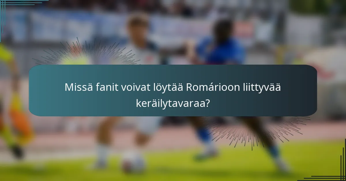 Missä fanit voivat löytää Romárioon liittyvää keräilytavaraa?