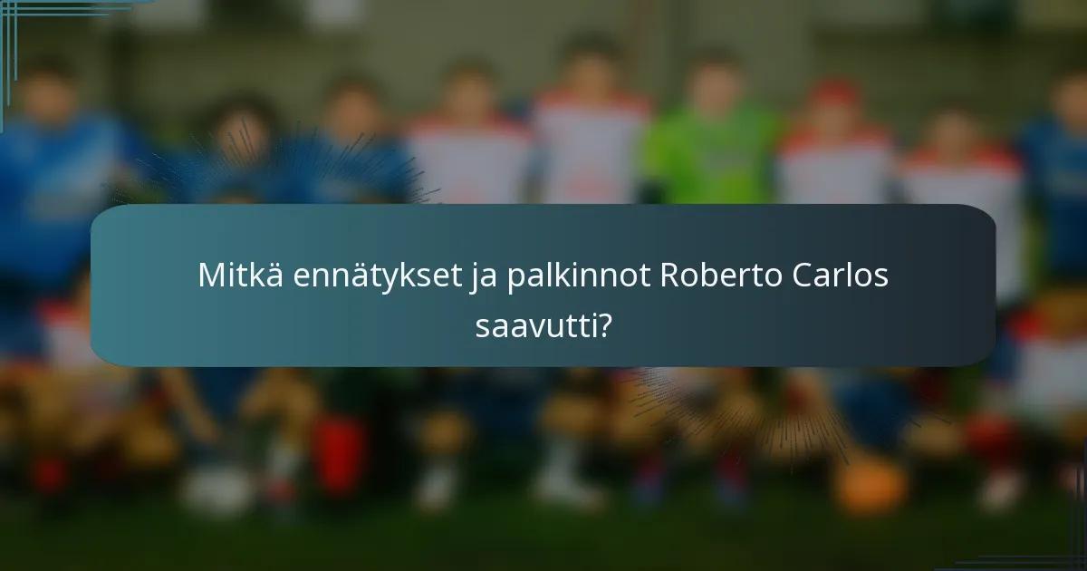 Mitkä ennätykset ja palkinnot Roberto Carlos saavutti?