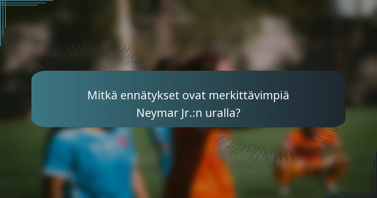 Mitkä ennätykset ovat merkittävimpiä Neymar Jr.:n uralla?