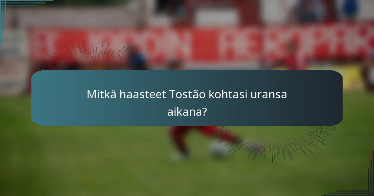 Mitkä haasteet Tostão kohtasi uransa aikana?