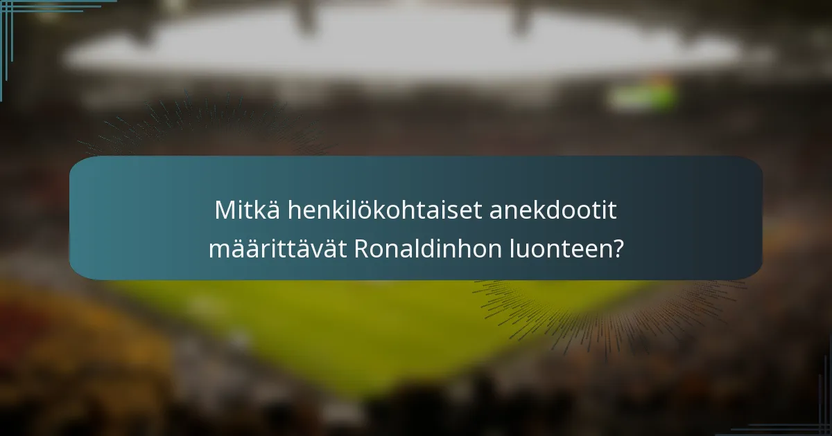 Mitkä henkilökohtaiset anekdootit määrittävät Ronaldinhon luonteen?