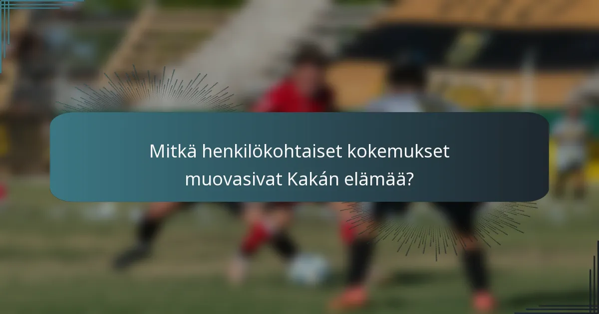 Mitkä henkilökohtaiset kokemukset muovasivat Kakán elämää?