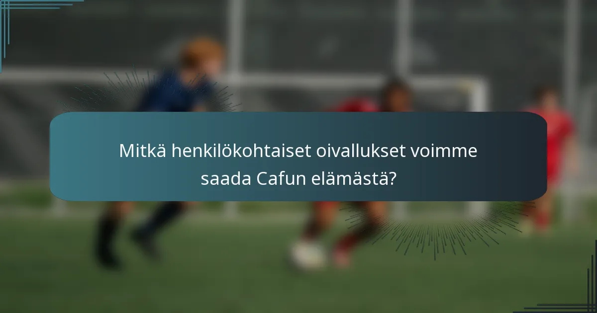 Mitkä henkilökohtaiset oivallukset voimme saada Cafun elämästä?