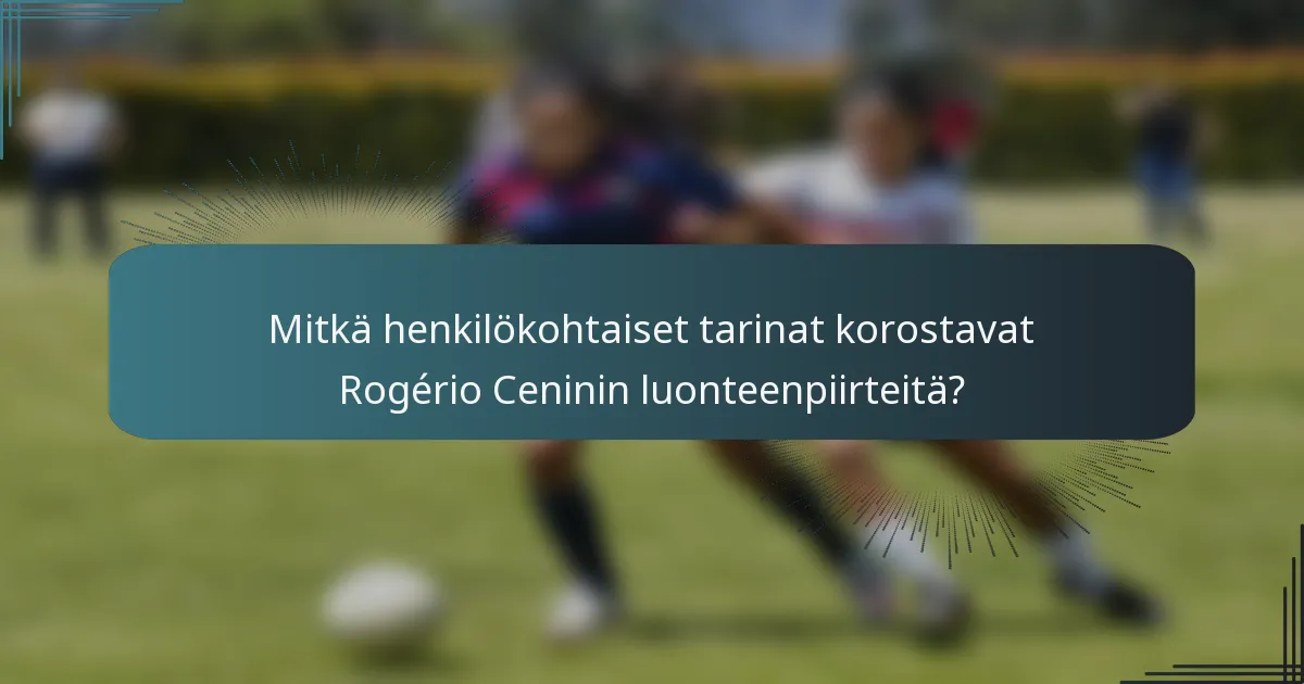 Mitkä henkilökohtaiset tarinat korostavat Rogério Ceninin luonteenpiirteitä?