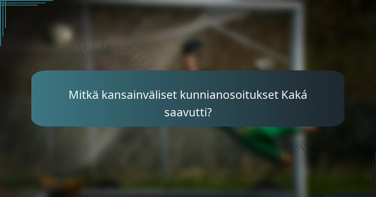 Mitkä kansainväliset kunnianosoitukset Kaká saavutti?