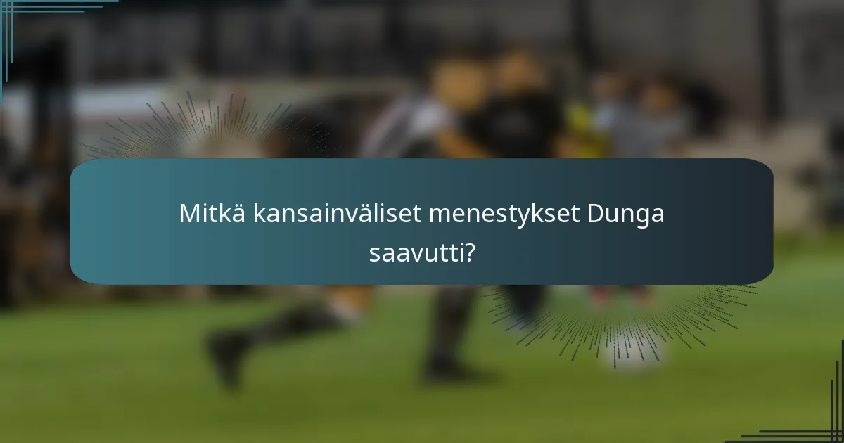 Mitkä kansainväliset menestykset Dunga saavutti?