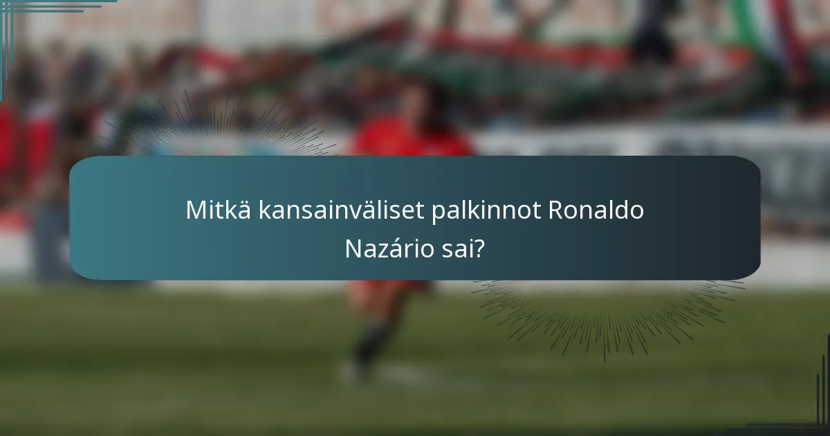 Mitkä kansainväliset palkinnot Ronaldo Nazário sai?