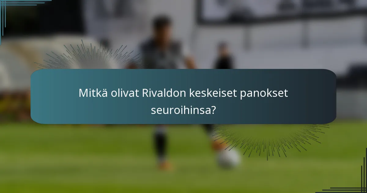 Mitkä olivat Rivaldon keskeiset panokset seuroihinsa?