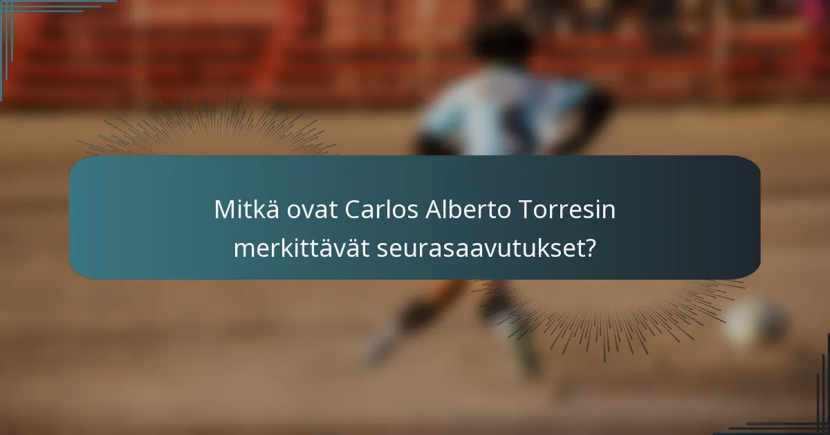 Mitkä ovat Carlos Alberto Torresin merkittävät seurasaavutukset?