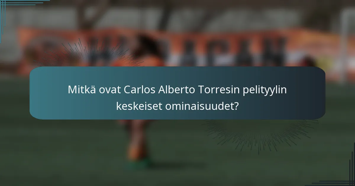 Mitkä ovat Carlos Alberto Torresin pelityylin keskeiset ominaisuudet?