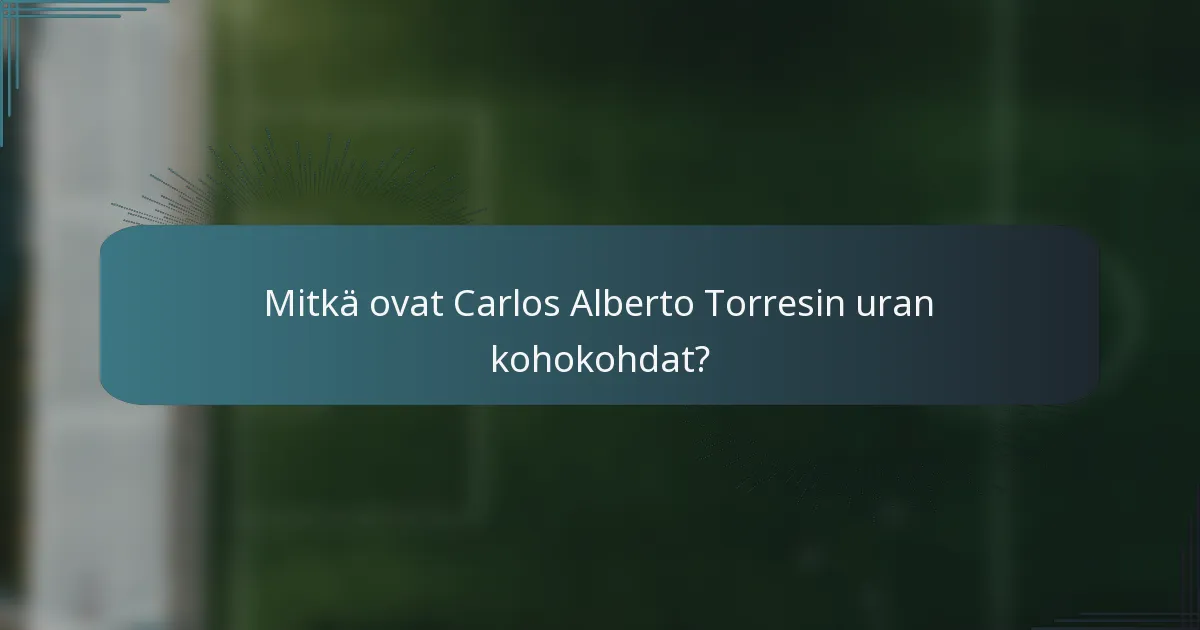 Mitkä ovat Carlos Alberto Torresin uran kohokohdat?