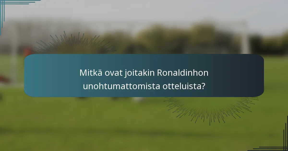 Mitkä ovat joitakin Ronaldinhon unohtumattomista otteluista?
