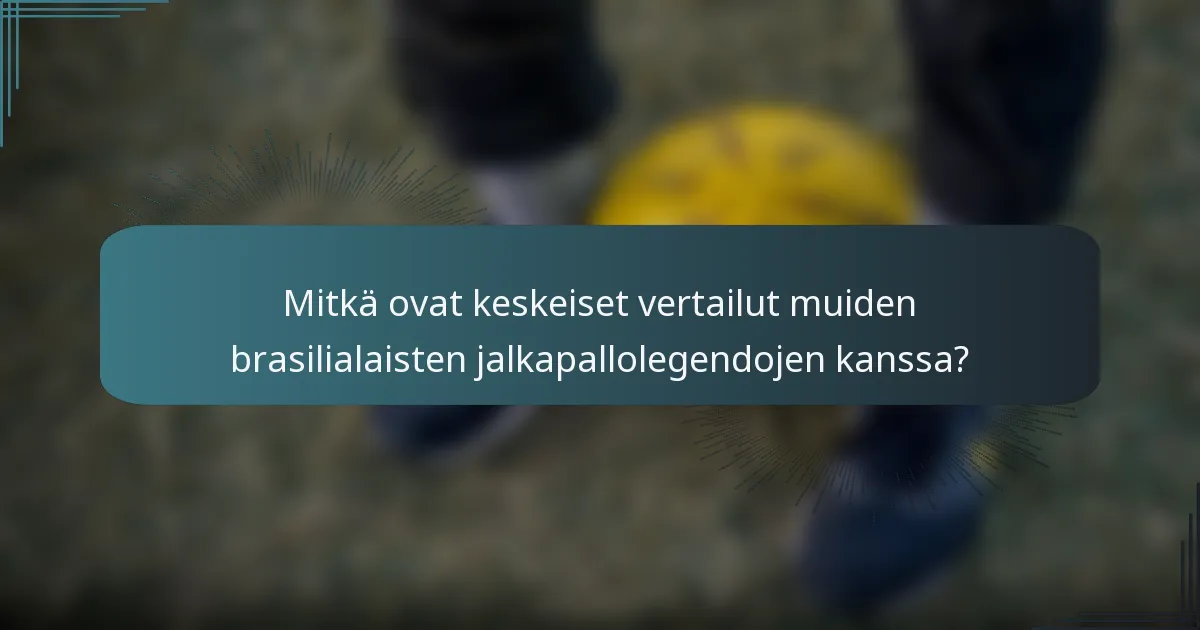 Mitkä ovat keskeiset vertailut muiden brasilialaisten jalkapallolegendojen kanssa?