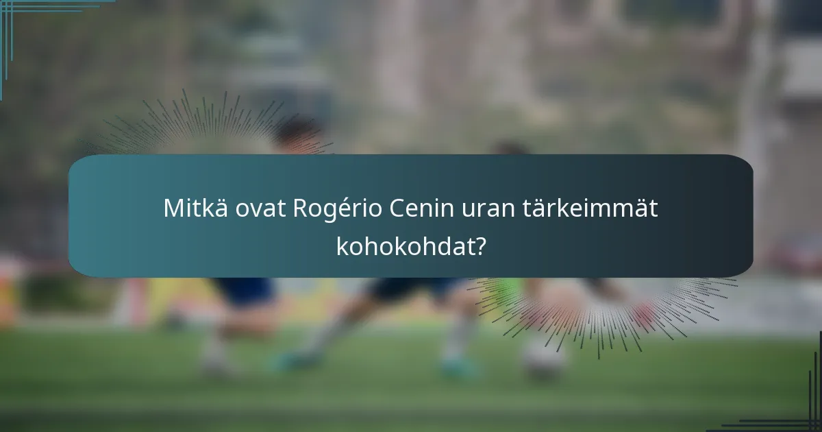 Mitkä ovat Rogério Cenin uran tärkeimmät kohokohdat?