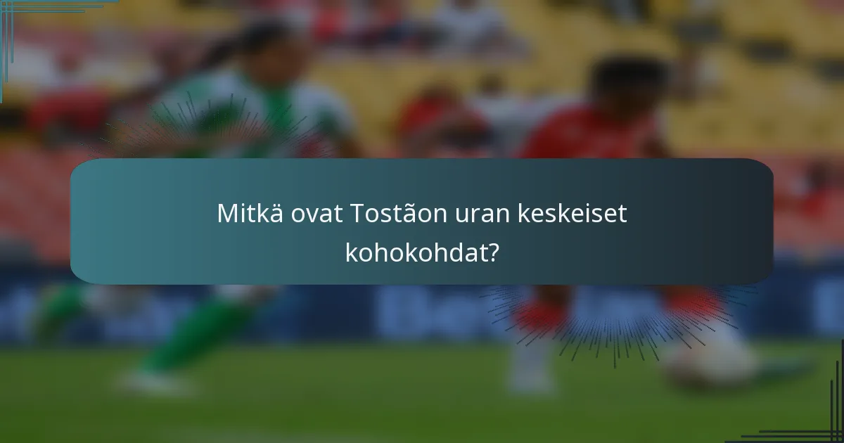 Mitkä ovat Tostãon uran keskeiset kohokohdat?