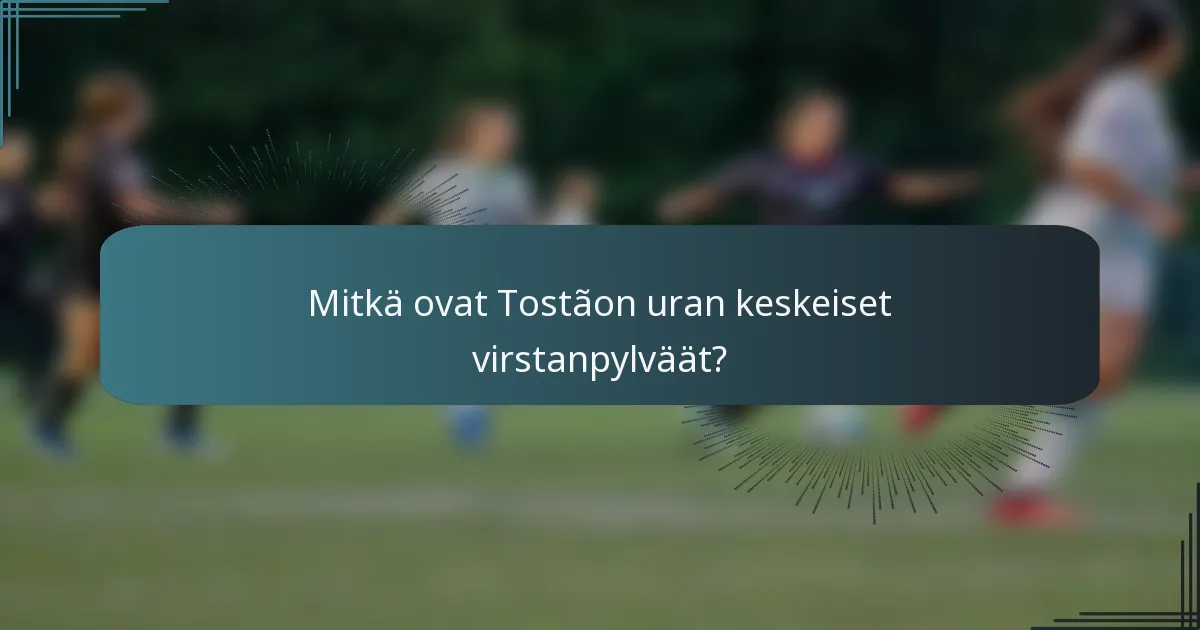 Mitkä ovat Tostãon uran keskeiset virstanpylväät?