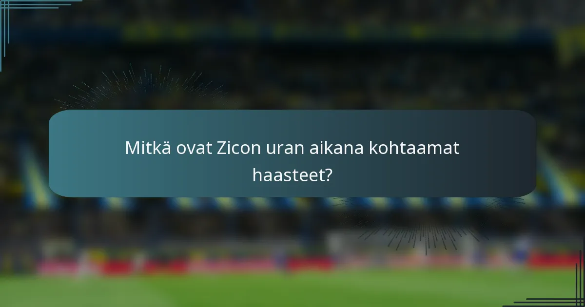 Mitkä ovat Zicon uran aikana kohtaamat haasteet?